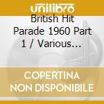 British Hit Parade 1960 Part 1 / Various (4 Cd) cd musicale di Various Artists