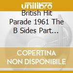 British Hit Parade 1961 The B Sides Part 2 / Various (4 Cd) cd musicale di Various Artists