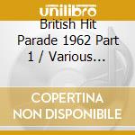 British Hit Parade 1962 Part 1 / Various (4 Cd) cd musicale di Various Artists