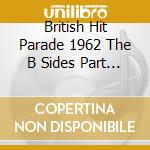 British Hit Parade 1962 The B Sides Part 2 / Various (4 Cd) cd musicale di Various Artists