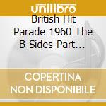British Hit Parade 1960 The B Sides Part 1 / Various (4 Cd) cd musicale di Various