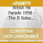 British Hit Parade 1958 - The B Sides Part 1 (4 Cd) cd musicale di British Hit Parade 1958
