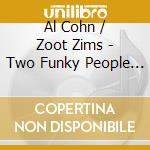 Al Cohn / Zoot Zims - Two Funky People 1952-61 (4 Cd) cd musicale di Al Cohn And Zoot Zims