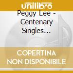 Peggy Lee - Centenary Singles Collection 1945-62 (4 Cd) cd musicale