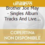 Brother Joe May - Singles Album Tracks And Live Recordings 1949-62 cd