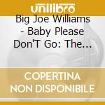 Big Joe Williams - Baby Please Don'T Go: The Collection 1935-62 (4 Cd) cd musicale