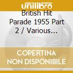 British Hit Parade 1955 Part 2 / Various (3 Cd) cd musicale di Various Artists