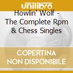 Howlin' Wolf - The Complete Rpm & Chess Singles cd