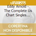 Eddy Arnold - The Complete Us Chart Singles 1945 1962 (3 Cd) cd musicale di Eddy Arnold