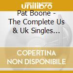 Pat Boone - The Complete Us & Uk Singles As & Bs 1953-62 cd musicale di Pat Boone