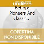 Bebop: Pioneers And Classic Performances / Var - Bebop: Pioneers And Classic Performances / Var cd