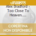 Alex Bradford - Too Close To Heaven. Singles & Albums 1953-62 cd