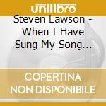 Steven Lawson - When I Have Sung My Song To You cd