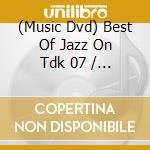 (Music Dvd) Best Of Jazz On Tdk 07 / Various cd