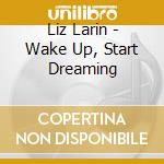 Liz Larin - Wake Up, Start Dreaming cd