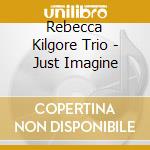 Rebecca Kilgore Trio - Just Imagine cd musicale di Rebecca Kilgore Trio