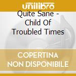 Quite Sane - Child Of Troubled Times cd