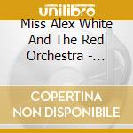 Miss Alex White And The Red Orchestra - Space & Time cd musicale di WHITE MISS ALEX