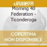 Morning 40 Federation - Ticonderoga cd