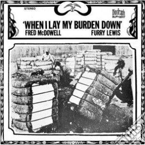 (LP Vinile) Fred Mcdowell / Furry Lewis - When I Lay My Burden Down lp vinile di Fred/ lewi Mcdowell