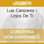 Luis Canizares - Lejos De Ti cd