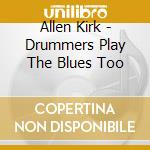 Allen Kirk - Drummers Play The Blues Too cd