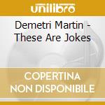 Demetri Martin - These Are Jokes cd musicale di Demetri Martin