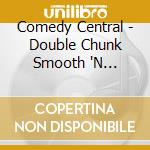 Comedy Central - Double Chunk Smooth 'N Crunchy (2 Cd) cd