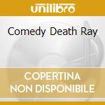 Comedy Death Ray cd musicale