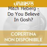 Mitch Heberg - Do You Believe In Gosh? cd