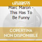 Marc Maron - This Has To Be Funny