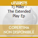 Tj Miller - The Extended Play Ep cd