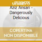 Aziz Ansari - Dangerously Delicious cd musicale di Aziz Ansari