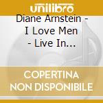 Diane Arnstein - I Love Men - Live In New York cd musicale di Diane Arnstein