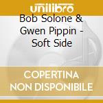 Bob Solone & Gwen Pippin - Soft Side cd