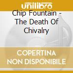 Chip Fountain - The Death Of Chivalry