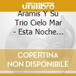 Aramis Y Su Trio Cielo Mar - Esta Noche Te Voy A Estrenar cd