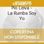 Pio Leiva - La Rumba Soy Yo cd musicale di Pio Leiva