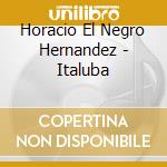 Horacio El Negro Hernandez - Italuba cd musicale di Horacio El Negro Hernandez