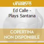 Ed Calle - Plays Santana cd