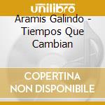Aramis Galindo - Tiempos Que Cambian cd