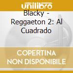 Blacky - Reggaeton 2: Al Cuadrado cd