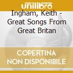 Ingham, Keith - Great Songs From Great Britan cd musicale di Ingham, Keith