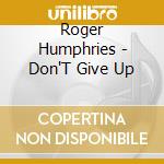 Roger Humphries - Don'T Give Up cd musicale di Roger Humphries