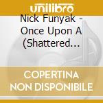 Nick Funyak - Once Upon A (Shattered Life) cd