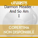 Darmon Meader - And So Am I cd