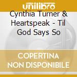 Cynthia Turner & Heartspeak - Til God Says So cd