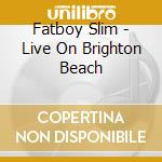 Fatboy Slim - Live On Brighton Beach cd musicale di Fatboy Slim