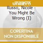 Russo, Nicole - You Might Be Wrong (I) cd