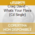 Craig David - Whats Your Flava (Cd Single) cd musicale di Craig David